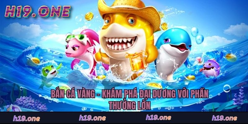 Bắn Cá Vàng - Khám Phá Đại Dương Với Phần Thưởng Lớn