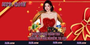 Khuyến Mãi Hoàn Trả - Thoải Mái Trải Nghiệm Tại H19