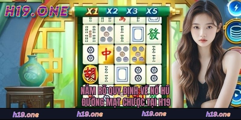 Nắm rõ quy định về nổ hũ đường mạt chược tại H19