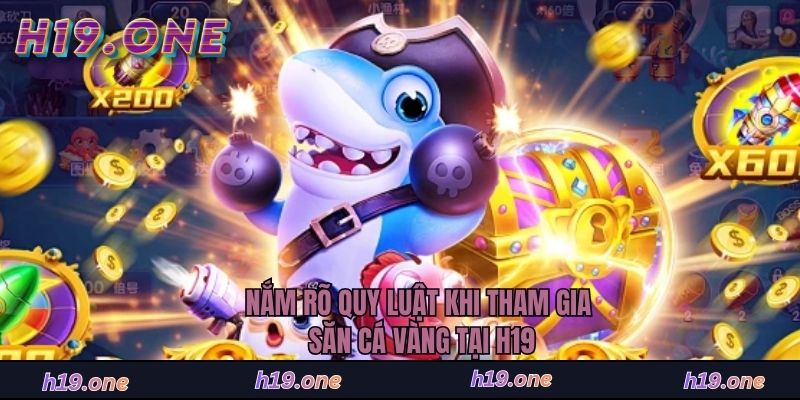 Nắm rõ quy luật khi tham gia săn cá vàng tại H19